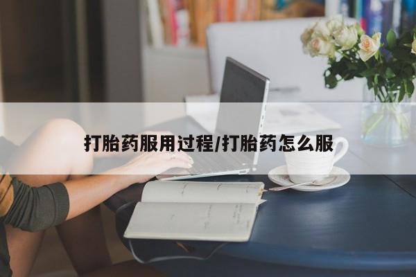 怀孕个月能不能用打胎药打胎药服用过程/打胎药怎么服