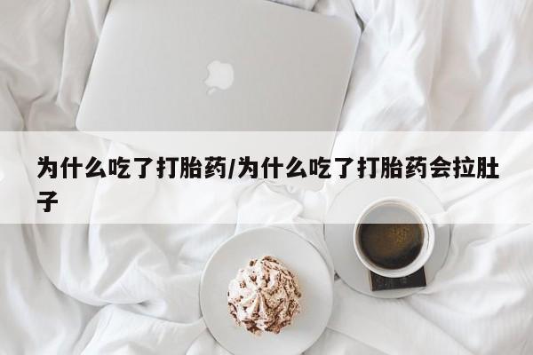 怀孕个月能不能用打胎药为什么吃了打胎药/为什么吃了打胎药会拉肚子