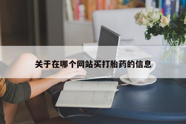 怀孕个月能不能用打胎药关于在哪个网站买打胎药的信息