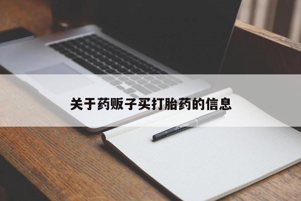 怀孕个月能不能用打胎药关于药贩子买打胎药的信息